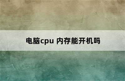 电脑cpu 内存能开机吗